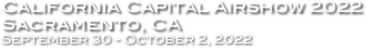 California Capital Airshow 2022
Sacramento, CA
September 30 - October 2, 2022