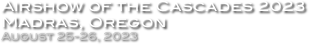 Airshow of the Cascades 2023
Madras, Oregon
August 25-26, 2023