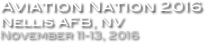 Aviation Nation 2016
Nellis AFB, NV
November 11-13, 2016