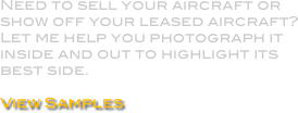 Need to sell your aircraft or show off your leased aircraft? Let me help you photograph it inside and out to highlight its best side.

View Samples