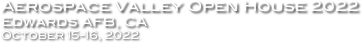 Aerospace Valley Open House 2022
Edwards AFB, CA
October 15-16, 2022