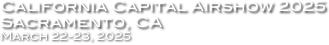 California Capital Airshow 2025
Sacramento, CA
March 22-23, 2025