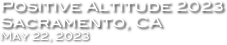 Positive Altitude 2023
Sacramento, CA
May 22, 2023