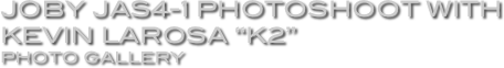 Joby JAS4-1 Photoshoot with Kevin LaRosa “K2”
Photo Gallery