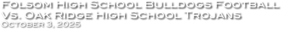 Folsom High School Bulldogs Football
Vs. Oak Ridge High School Trojans
October 3, 2025